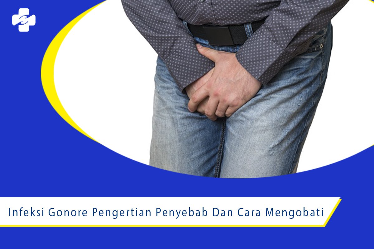 Infeksi Gonore Pengertian, Penyebab, Dan Cara Mengobati