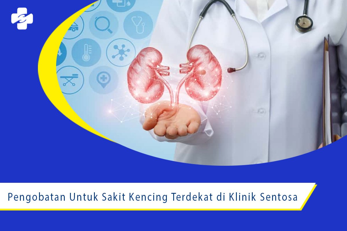 Pengobatan Untuk Sakit Kencing Terdekat Di Klinik Sentosa