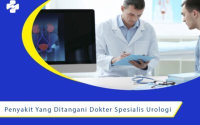 Penyakit Yang Ditangani Dokter Spesialis Urologi